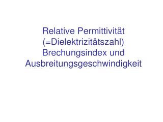 Relative Permittivität (=Dielektrizitätszahl) Brechungsindex und Ausbreitungsgeschwindigkeit