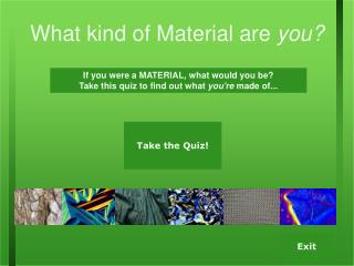 What kind of Material are you?