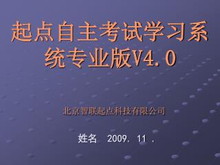 起点自主考试学习系统专业版 V4.0 北京智联起点科技有限公司 姓名 2009. 11 .