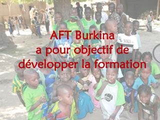 AFT Burkina a pour objectif de développer la formation