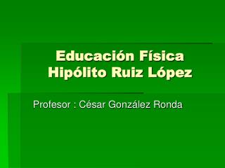 Educación Física Hipólito Ruiz López