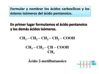 En primer lugar formulamos el ácido pentanoico y los demás ácidos isómeros.