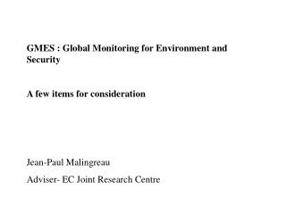 GMES : Global Monitoring for Environment and Security A few items for consideration