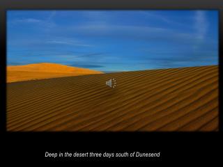 Deep in the desert three days south of Dunesend