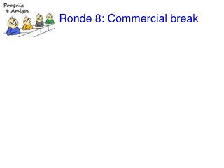 Ronde 8: Commercial break