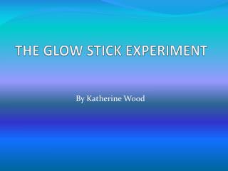 THE GLOW STICK EXPERIMENT