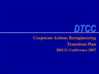 Corporate Actions Reengineering Transition Plan BDUG Conference 2007