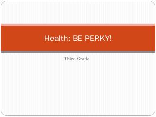 Health: BE PERKY!