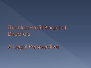 The Non Profit Board of Directors A Legal Perspective