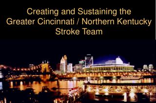 Creating and Sustaining the Greater Cincinnati / Northern Kentucky Stroke Team