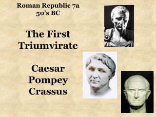 Roman Republic 7a 50’s BC The First Triumvirate Caesar Pompey Crassus