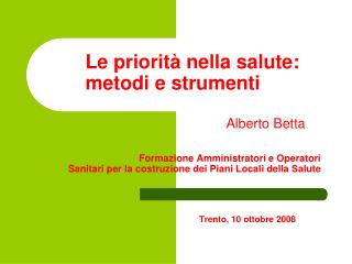 Le priorità nella salute: 	metodi e strumenti Alberto Betta