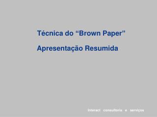 T écnica do “ Brown Paper ” Apresentação Resumida
