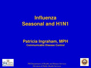 Influenza Seasonal and H1N1 Patricia Ingraham, MPH Communicable Disease Control