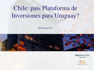 Chile: país Plataforma de Inversiones para Uruguay? Eliel Hasson N.