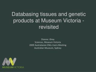 Databasing tissues and genetic products at Museum Victoria - revisited