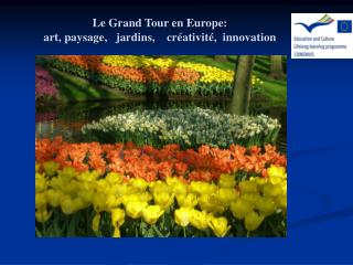 Le Grand Tour en Europe: art, paysage , jardins , créativité , innovation