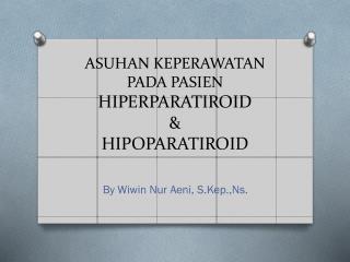 ASUHAN KEPERAWATAN PADA PASIEN HIPERPARATIROID &amp; HIPOPARATIROID
