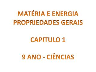 MATÉRIA E ENERGIA PROPRIEDADES GERAIS CAPITULO 1 9 ANO - CIÊNCIAS