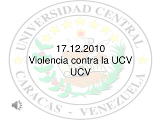 17.12.2010 Violencia contra la UCV UCV