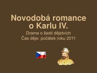 Novodobá romance o Karlu IV. Drama o šesti dějstvích Čas děje: počátek roku 2011