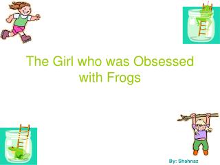 The Girl who was Obsessed with Frogs