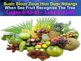 Buatc Biouv Ziouc Hiuv Duqv Ndiangx Lugaa 6:43-45 – Luke 6:43-45
