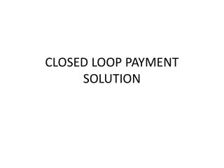 CLOSED LOOP PAYMENT SOLUTION
