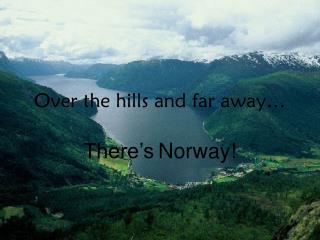 Over the hills and far away…