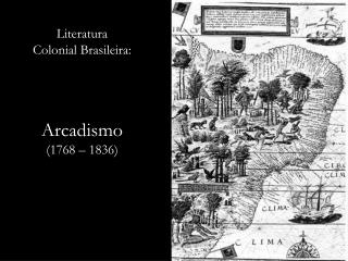 Literatura Colonial Brasileira: Arcadismo (1768 – 1836)