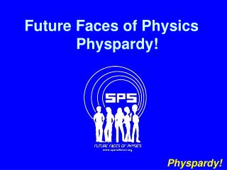 Future Faces of Physics Physpardy !