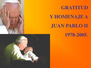 GRATITUD Y HOMENAJE A JUAN PABLO II 1978-2005.