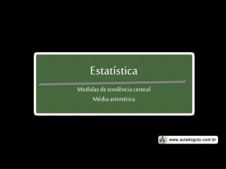 Estatística Medidas de tendência central Média aritmética