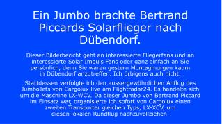 Ein Jumbo brachte Bertrand Piccards Solarflieger nach Dübendorf.