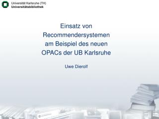 Einsatz von Recommendersystemen am Beispiel des neuen OPACs der UB Karlsruhe Uwe Dierolf