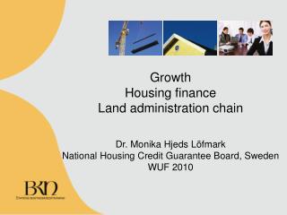 Growth Housing finance Land administration chain Dr. Monika Hjeds Löfmark