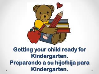 Getting your child ready for Kindergarten. Preparando a su hijo / hija para Kindergarten.