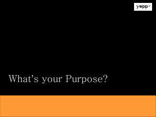What ’ s your Purpose?