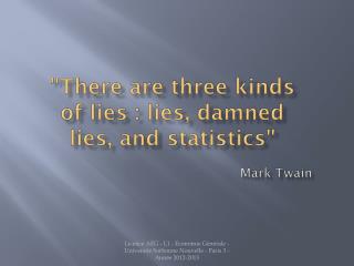 &quot; There are three kinds of lies : lies, damned lies, and statistics &quot;