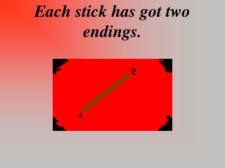 Each stick has got two endings.