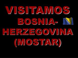 VISITAMOS BOSNIA-HERZEGOVINA (MOSTAR)