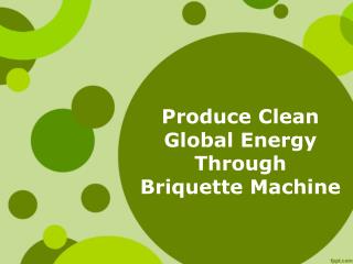 Produce Clean Global Energy Through Briquette Machine