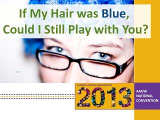 If My Hair was Blue , Could I Still Play with You?