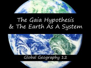 The Gaia Hypothesis &amp; The Earth As A System