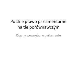Polskie prawo parlamentarne na tle porównawczym