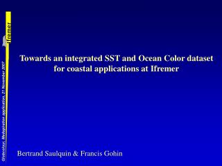 Towards an integrated SST and Ocean Color dataset for coastal applications at Ifremer
