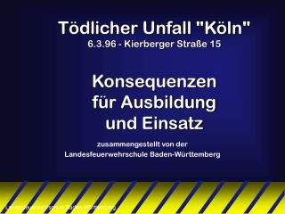 Tödlicher Unfall &quot;Köln&quot; 6.3.96 - Kierberger Straße 15 Konsequenzen für Ausbildung und Einsatz