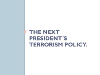 The next president´s terrorism policy .
