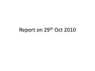 Report on 29 th Oct 2010