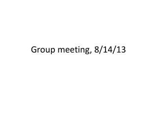 Group meeting, 8/14/13